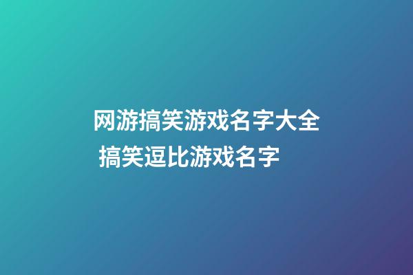 网游搞笑游戏名字大全 搞笑逗比游戏名字